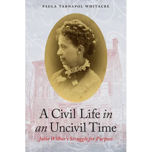 A Civil Life in an Uncivil Time: Julia Wilbur's Struggle for Purpose - Paperback