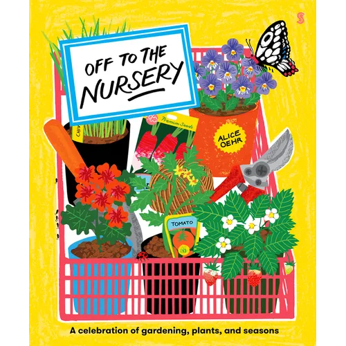 Off to the Nursery: A Celebration of Gardening, Plants and Seasons - Hardcover