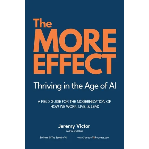 The MORE Effect: Thriving in the Age of AI A Field Guide for the Modernization of How We Work, Live, and Lead. - Paperback