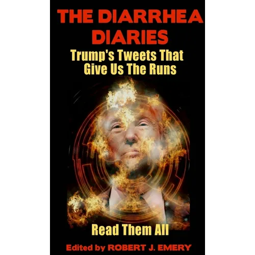 The Diarrhea Diaries: Trump's Tweets That Gives Us the Runs - Paperback