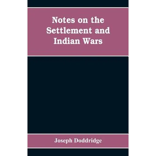 Notes on the settlement and Indian wars of the western parts of Virginia and Pennsylvania, from 1763 to 1783, inclusive: together with a view of the s - Paperback