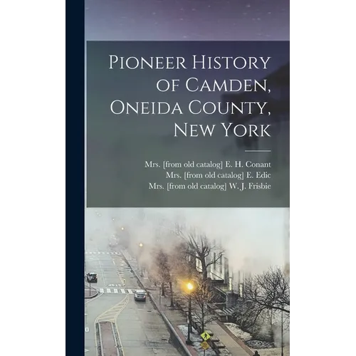 Pioneer History of Camden, Oneida County, New York - Hardcover