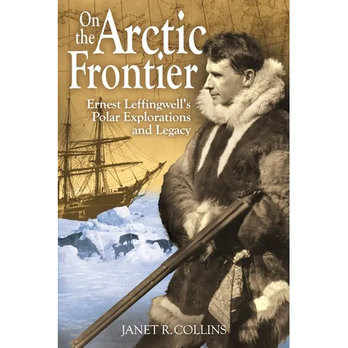 On the Arctic Frontier: Ernest Leffingwell's Polar Explorations and Legacy - Paperback