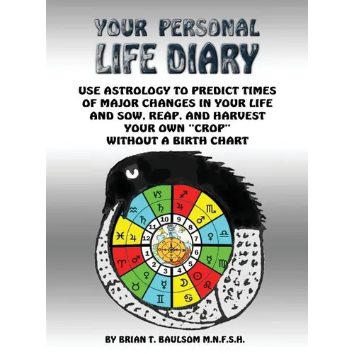You Personal Life Diary: Use Astrology to predict times of major changes in your life and sow, reap, and harvest your own 