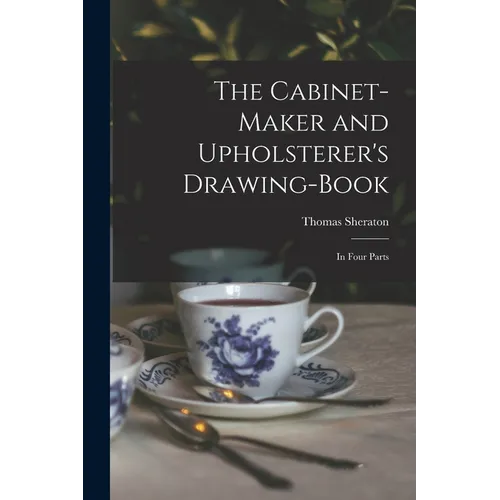 The Cabinet-maker and Upholsterer's Drawing-book: In Four Parts - Paperback