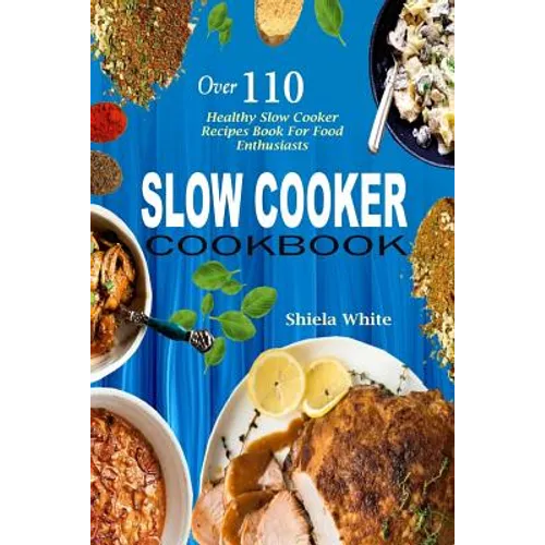 Slow Cooker Cookbook: Over 110 Healthy Slow Cooker Recipes Book for Food Enthusiasts - Paperback