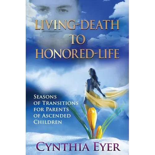 Living-Death to Honored-Life: Seasons of Transitions for Parents of Ascended Children - Paperback