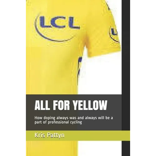 All for Yellow: How doping always was and always will be a part of professional cycling - Paperback