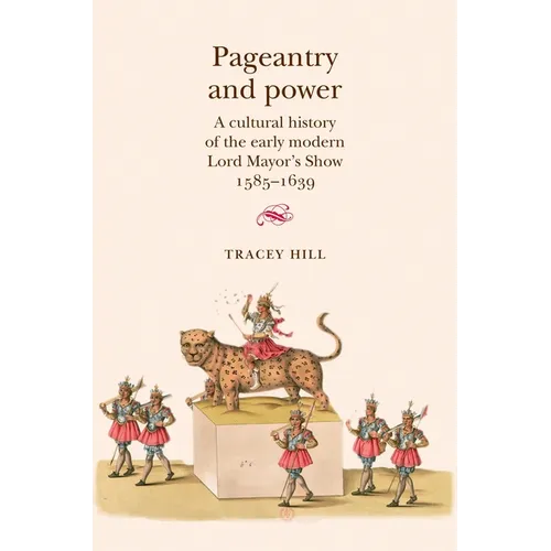 Pageantry and Power: A Cultural History of the Early Modern Lord Mayor's Show 1585-1639 - Paperback