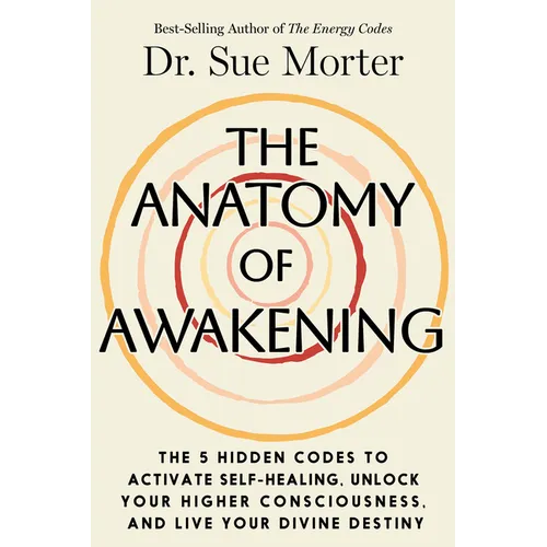 The Anatomy of Awakening: The 5 Hidden Codes to Activate Self-Healing, Unlock Your Higher Consciousness, and Live Your Divine Destiny - Hardcover
