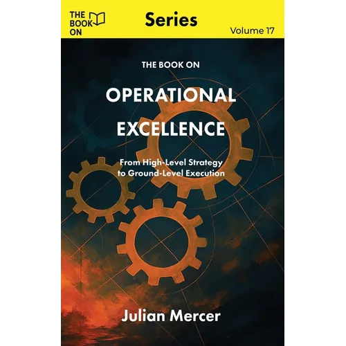 The Book On Operational Excellence: From High-Level Strategy to Ground-Level Execution - Paperback