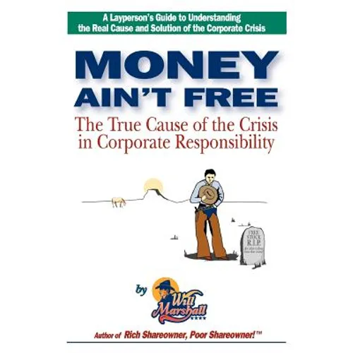 Money Ain't Free: The True Cause of the Crisis in Corporate Responsibility - Paperback