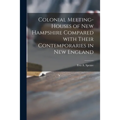 Colonial Meeting-houses of New Hampshire Compared With Their Contemporaries in New England - Paperback