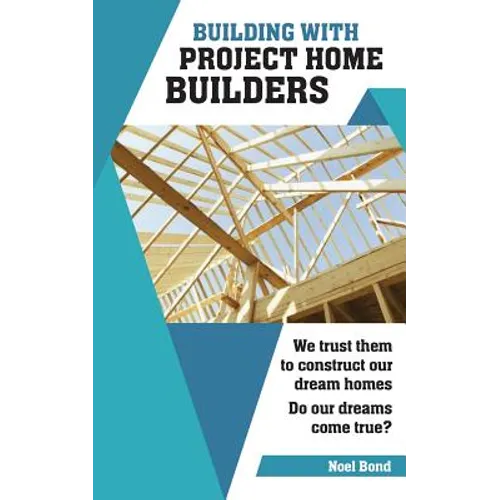 Building with Project Home Builders: We trust them to construct our dream homes. Do our dreams come true? - Paperback