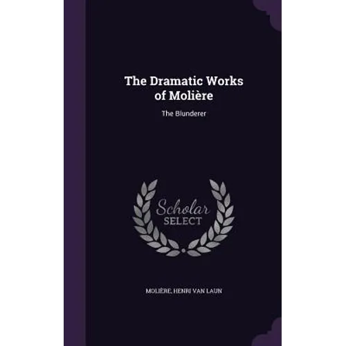 The Dramatic Works of Molière: The Blunderer - Hardcover