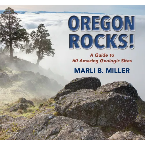 Oregon Rocks!: A Guide to 60 Amazing Geologic Sites - Paperback