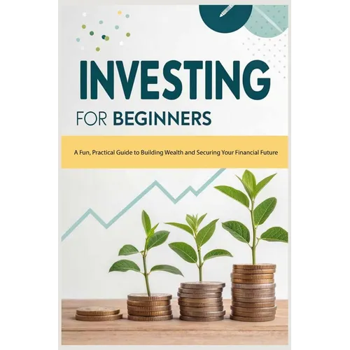 Investing for Beginners: A Fun, Practical Guide to Building Wealth and Securing Your Financial Future - Paperback
