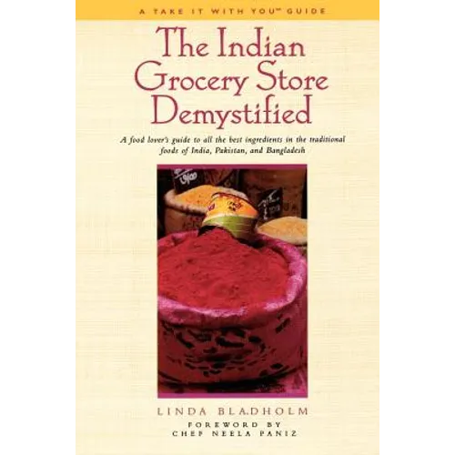 The Indian Grocery Store Demystified: A Food Lover's Guide to All the Best Ingredients in the Traditional Foods of India, Pakistan and Bangladesh - Paperback