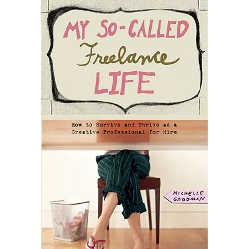 My So-Called Freelance Life: How to Survive and Thrive as a Creative Professional for Hire - Paperback