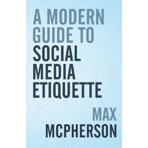 A Modern Guide to Social Media Etiquette - Paperback