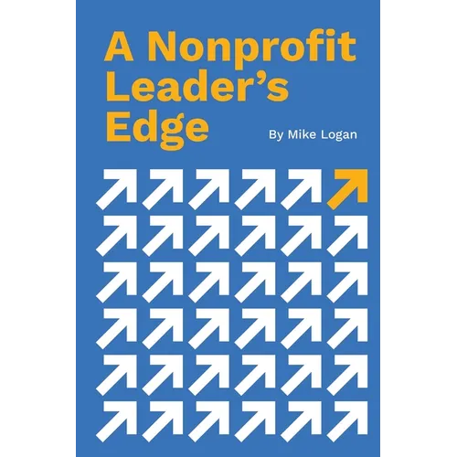 A Nonprofit Leader's Edge: Proven Strategies to Build, Scale, and Lead High-Impact Organizations - Paperback