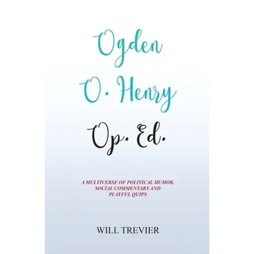 Ogden O. Henry Op. Ed.: A Multiverse of Political Humor, Social Commentary and Playful Quips - Paperback