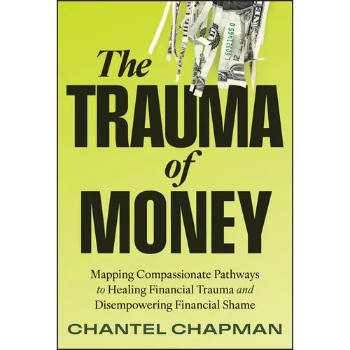 The Trauma of Money: Mapping Compassionate Pathways to Healing Financial Trauma and Disempowering Financial Shame - Hardcover