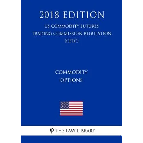 Commodity Options (US Commodity Futures Trading Commission Regulation) (CFTC) (2018 Edition) - Paperback