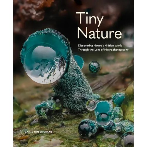 Tiny Nature: Discovering Nature's Hidden World Through the Lens of Macrophotography
