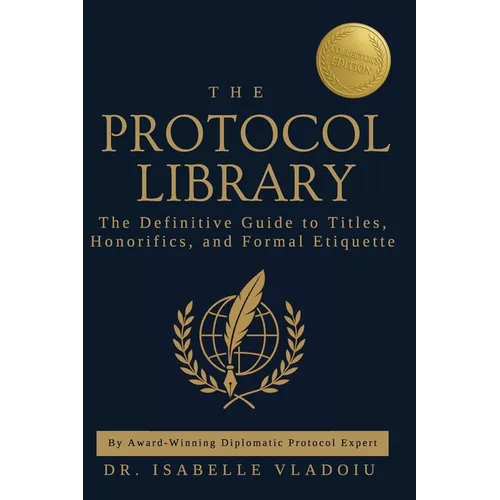 The Protocol Library: The Definitive Guide to Titles, Honorifics, and Formal Etiquette