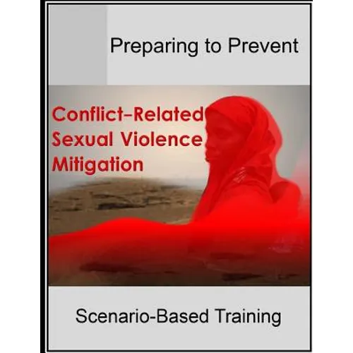 Preparing to Prevent: Conflict-Related Sexual Violence Mitigation Scenario-Based Training - Paperback