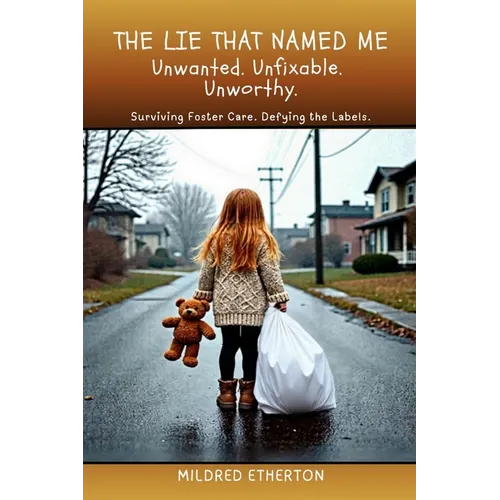 The Lie That Named Me: Surviving Foster Care. Defying the Labels. - Paperback