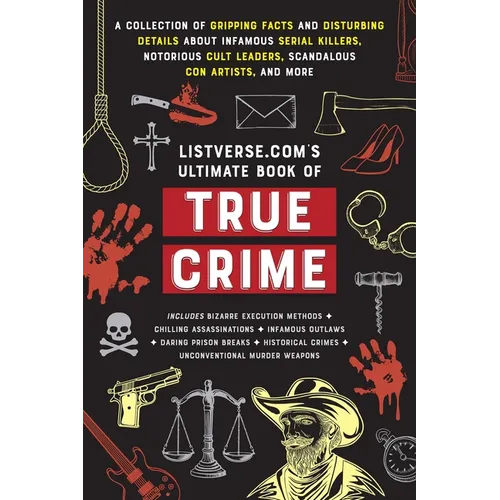 Listverse.Com's Ultimate Book of True Crime: A Collection of Gripping Facts and Disturbing Details about Infamous Serial Killers, Notorious Cult Leade - Paperback