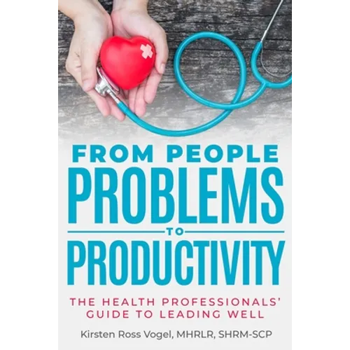 From People Problems to Productivity: The Health Professionals' Guide to Leading Well - Paperback