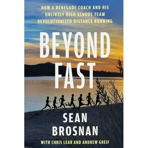 Beyond Fast: How a Renegade Coach and His Unlikely High School Team Revolutionized Distance Running - Hardcover