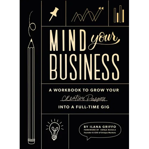 Mind Your Business: A Workbook to Grow Your Creative Passion Into a Full-Time Gig - Paperback