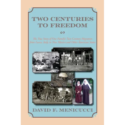 Two Centuries to Freedom: The True Story of One Family's Two-Century Migration from Lucca, Italy, to New Mexico and Other American States (Softcover) - Paperback