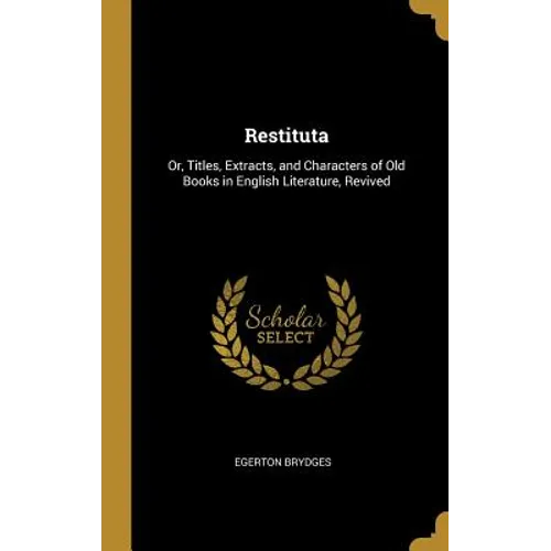 Restituta: Or, Titles, Extracts, and Characters of Old Books in English Literature, Revived - Hardcover