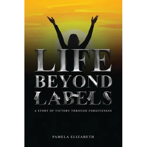 Life Beyond Labels: A Story of Victory through Forgiveness - Paperback