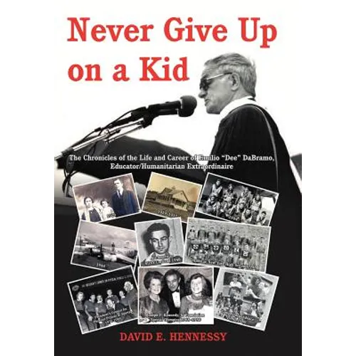 Never Give Up on a Kid.: The Chronicles of the Life and Career of Emilio Dee Dabramo, Educator/Humanitarian Extraordinaire. - Hardcover