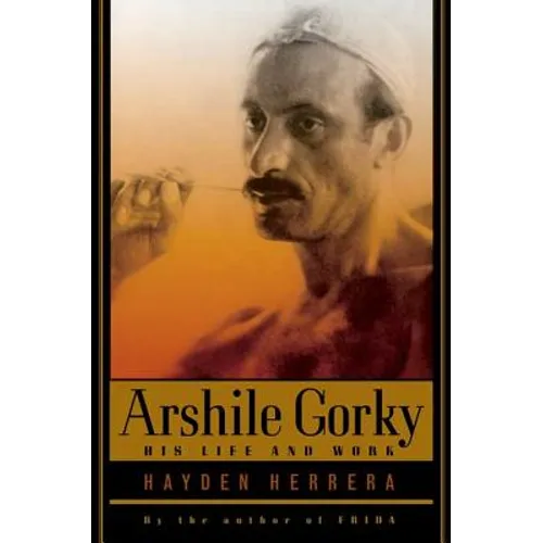 Arshile Gorky: His Life and Work - Paperback