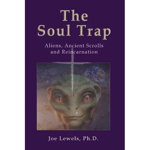 The Soul Trap: Aliens, Ancient Scrolls, and Reincarnation