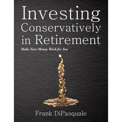 Investing Conservatively in Retirement: Make Your Money Work for You (for the Middle Class) - Paperback