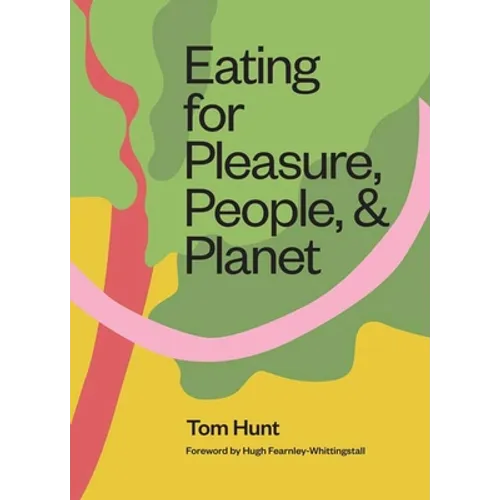 Eating for Pleasure, People and Planet: Plant-Based, Zero-Waste, Climate Cuisine - Hardcover