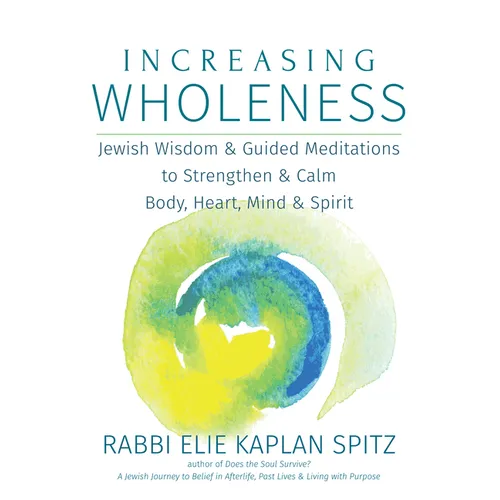 Increasing Wholeness: Jewish Wisdom and Guided Meditations to Strengthen and Calm Body, Heart, Mind and Spirit - Paperback