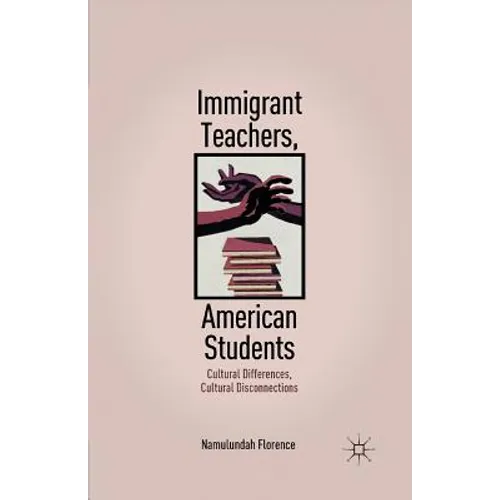 Immigrant Teachers, American Students: Cultural Differences, Cultural Disconnections - Paperback