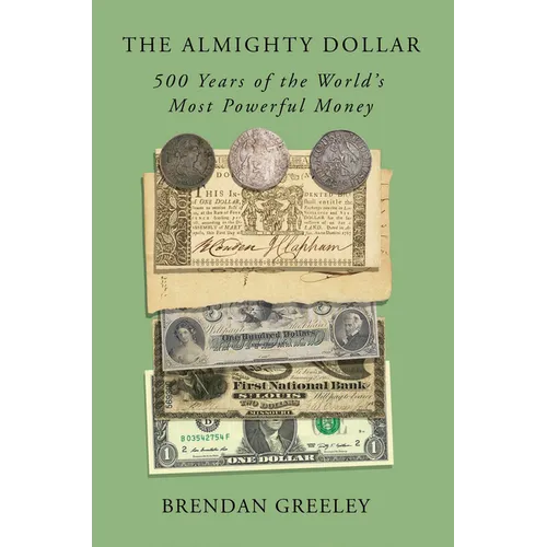 The Almighty Dollar: 500 Years of the World's Most Powerful Money - Hardcover