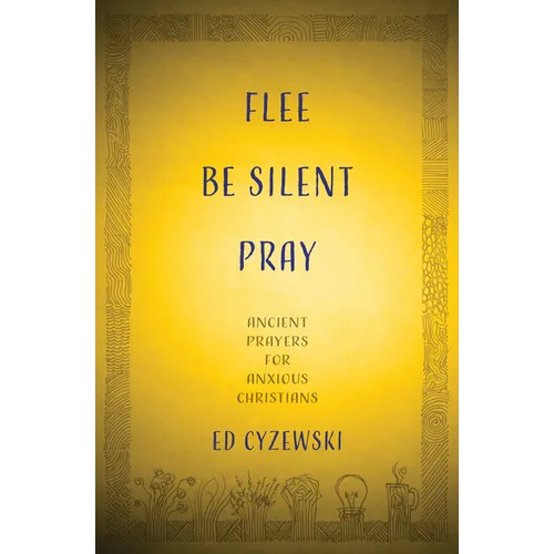 Flee, Be Silent, Pray: Ancient Prayers for Anxious Christians - Paperback