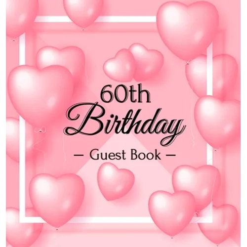 60th Birthday Guest Book: A Sweet Pink Balloon Hearts Keepsake for Her 60th Birthday - Square Hardcover Guest Sign-In Book with 105 Pages for Wishes, - Hardcover