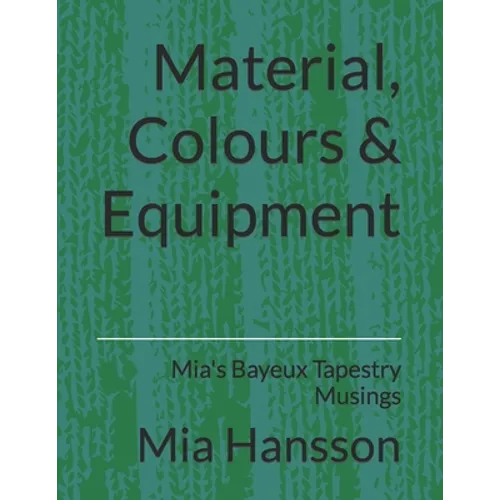 Material, Colours & Equipment: Mia's Bayeux Tapestry Musings - Paperback